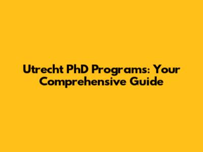 Utrecht PhD Programs: Your Comprehensive Guide