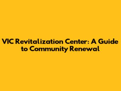 VIC Revitalization Center: A Guide to Community Renewal