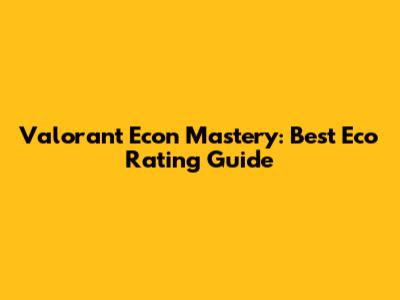 Valorant Econ Mastery: Best Eco Rating Guide