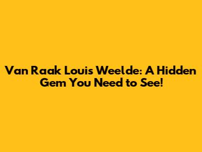 Van Raak Louis Weelde: A Hidden Gem You Need to See!