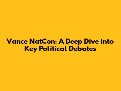Vance NatCon: A Deep Dive into Key Political Debates