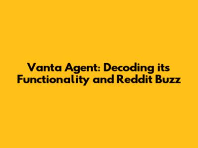 Vanta Agent: Decoding its Functionality and Reddit Buzz
