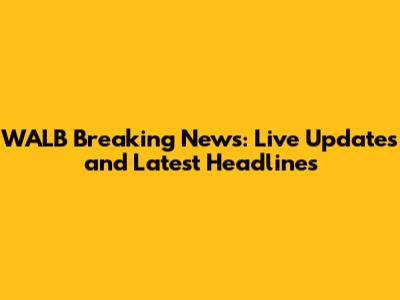 WALB Breaking News: Live Updates and Latest Headlines