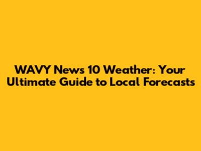 WAVY News 10 Weather: Your Ultimate Guide to Local Forecasts