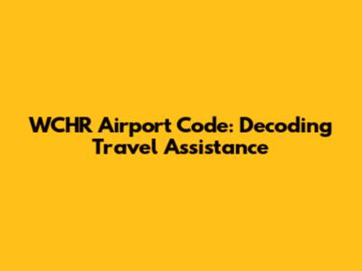 WCHR Airport Code: Decoding Travel Assistance