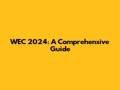 WEC 2024: A Comprehensive Guide