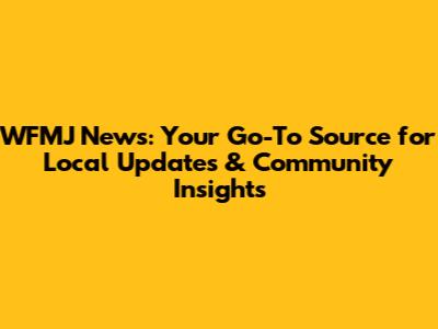 WFMJ News: Your Go-To Source for Local Updates & Community Insights