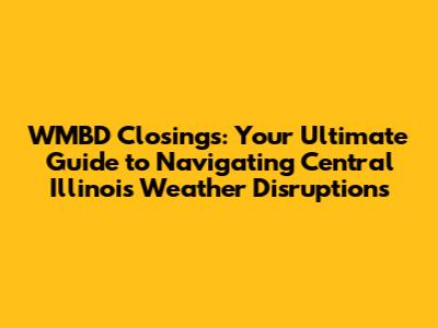 WMBD Closings: Your Ultimate Guide to Navigating Central Illinois Weather Disruptions