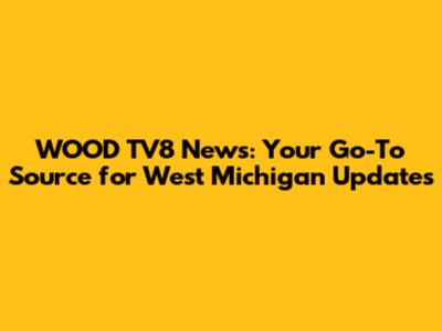 WOOD TV8 News: Your Go-To Source for West Michigan Updates