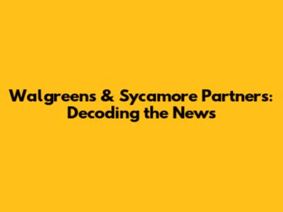 Walgreens & Sycamore Partners: Decoding the News