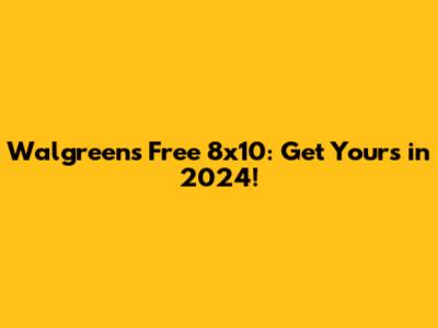 Walgreens Free 8x10: Get Yours in 2024!