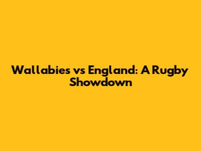 Wallabies vs England: A Rugby Showdown