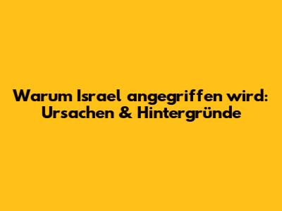 Warum Israel angegriffen wird: Ursachen & Hintergründe