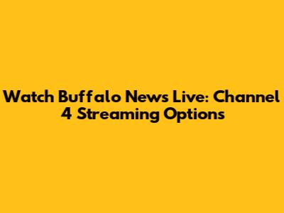 Watch Buffalo News Live: Channel 4 Streaming Options