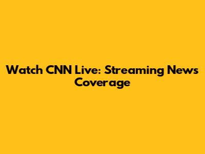 Watch CNN Live: Streaming News Coverage