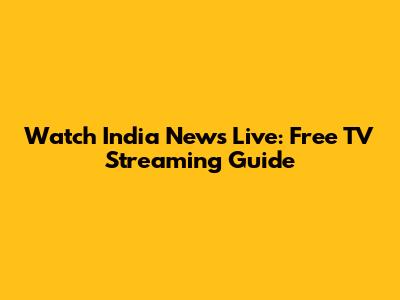 Watch India News Live: Free TV Streaming Guide