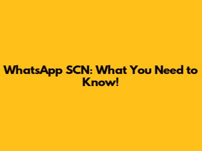 WhatsApp SCN: What You Need to Know!