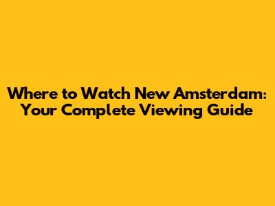 Where to Watch 'New Amsterdam': Your Complete Viewing Guide
