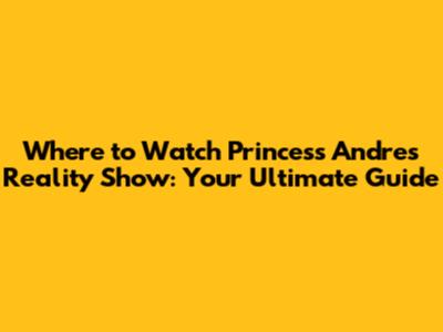 Where to Watch Princess Andre's Reality Show: Your Ultimate Guide