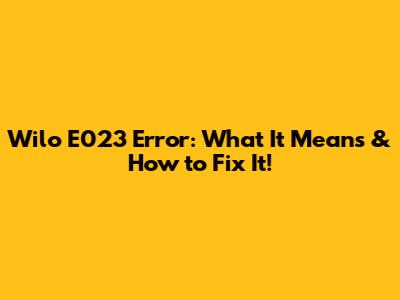 Wilo E023 Error: What It Means & How to Fix It!
