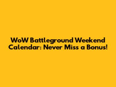WoW Battleground Weekend Calendar: Never Miss a Bonus!