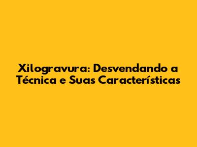 Xilogravura: Desvendando a Técnica e Suas Características