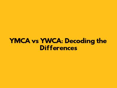 YMCA vs YWCA: Decoding the Differences