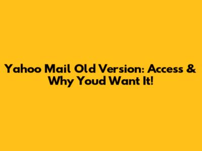 Yahoo Mail Old Version: Access & Why You'd Want It!