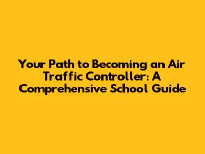 Your Path to Becoming an Air Traffic Controller: A Comprehensive School Guide