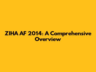 ZIHA AF 2014: A Comprehensive Overview