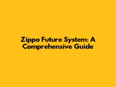 Zippo Future System: A Comprehensive Guide