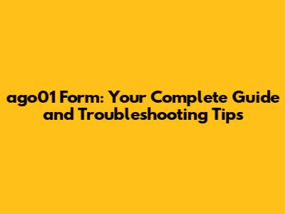 ago01 Form: Your Complete Guide and Troubleshooting Tips