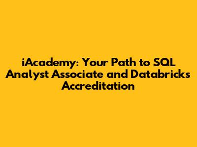 iAcademy: Your Path to SQL Analyst Associate and Databricks Accreditation