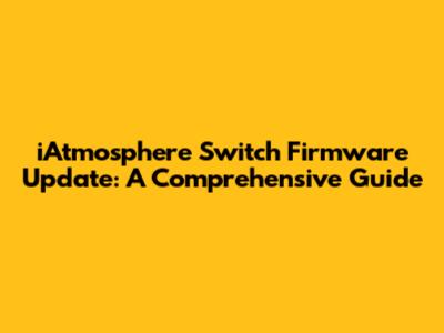 iAtmosphere Switch Firmware Update: A Comprehensive Guide
