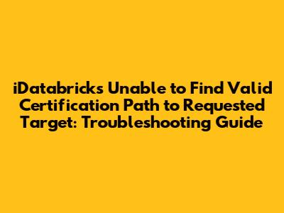 iDatabricks Unable to Find Valid Certification Path to Requested Target: Troubleshooting Guide