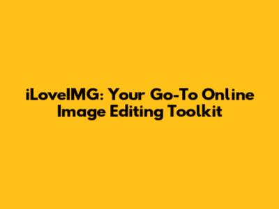 iLoveIMG: Your Go-To Online Image Editing Toolkit
