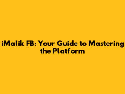 iMalik FB: Your Guide to Mastering the Platform