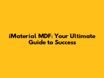 iMaterial MDF: Your Ultimate Guide to Success