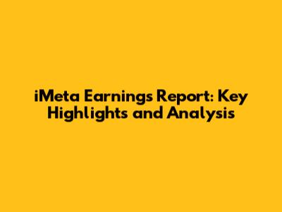iMeta Earnings Report: Key Highlights and Analysis