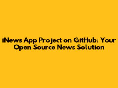 iNews App Project on GitHub: Your Open Source News Solution