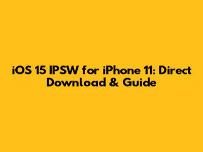 iOS 15 IPSW for iPhone 11: Direct Download & Guide