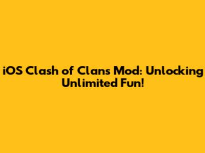 iOS Clash of Clans Mod: Unlocking Unlimited Fun!