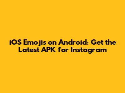 iOS Emojis on Android: Get the Latest APK for Instagram