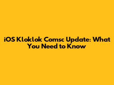 iOS Kloklok Comsc Update: What You Need to Know