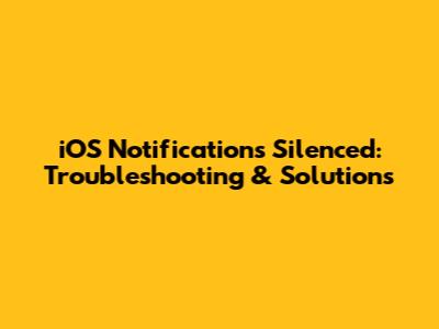 iOS Notifications Silenced: Troubleshooting & Solutions