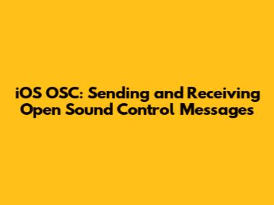 iOS OSC: Sending and Receiving Open Sound Control Messages