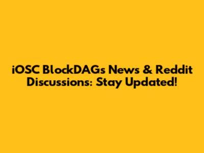 iOSC BlockDAGs News & Reddit Discussions: Stay Updated!