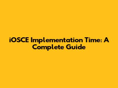 iOSCE Implementation Time: A Complete Guide