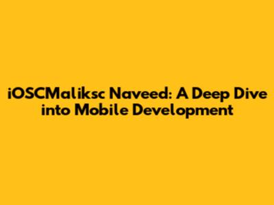 iOSCMaliksc Naveed: A Deep Dive into Mobile Development
