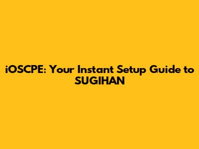 iOSCPE: Your Instant Setup Guide to SUGIHAN